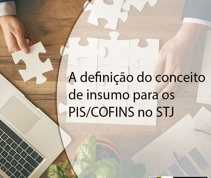 A definição do conceito de insumo para os PIS/COFINS no STJ.