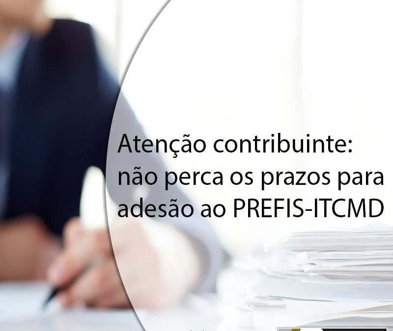 Atenção contribuinte: não perca os prazos para adesão ao PREFIS-ITCMD.