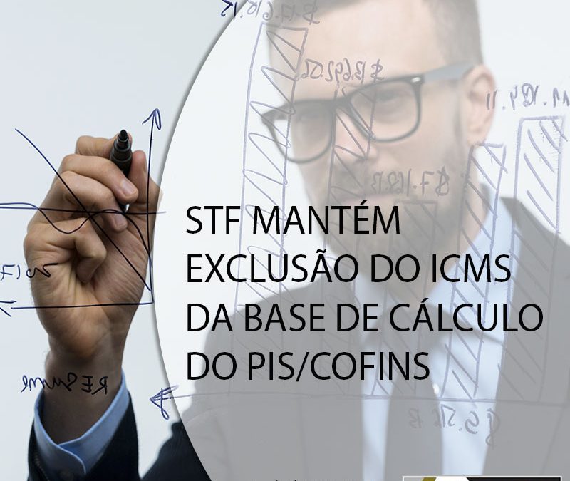 STF MANTÉM EXCLUSÃO DO ICMS DA BASE DE CÁLCULO DO PIS/COFINS.