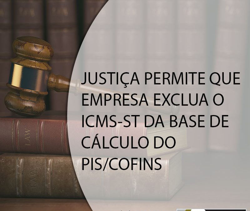 JUSTIÇA PERMITE QUE EMPRESA EXCLUA O ICMS-ST DA BASE DE CÁLCULO DO PIS/COFINS.