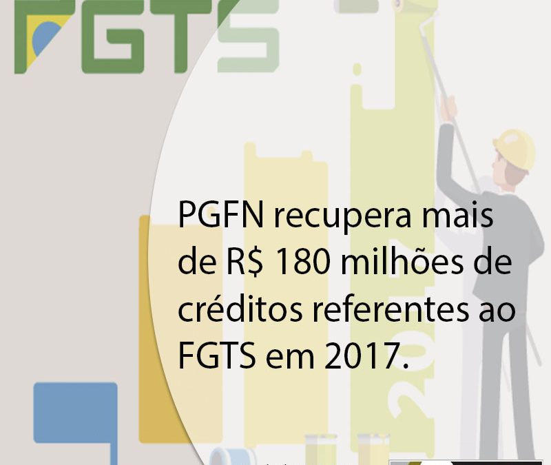 PGFN recupera mais de R$ 180 milhões de créditos referentes ao FGTS em 2017.