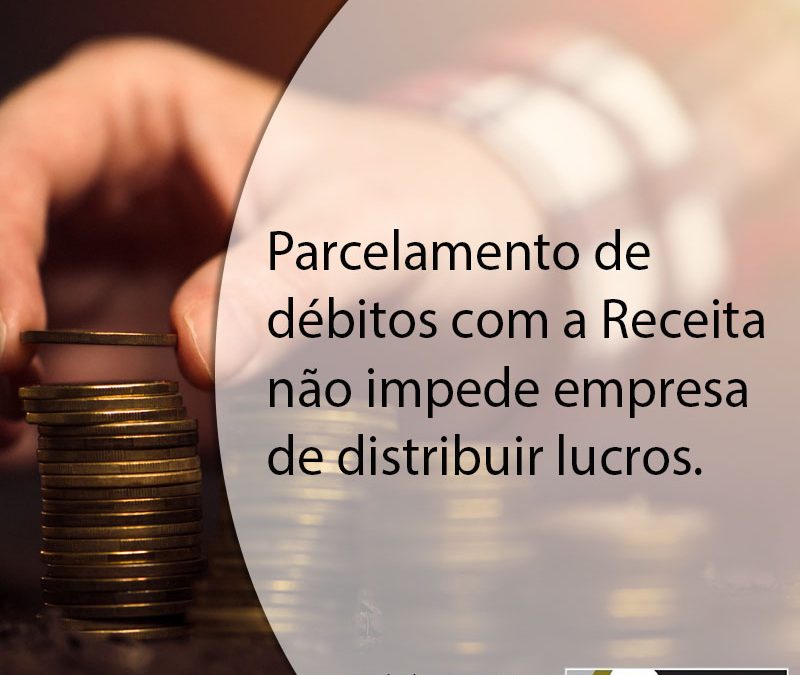 Parcelamento de débitos com a Receita não impede empresa de distribuir lucros.