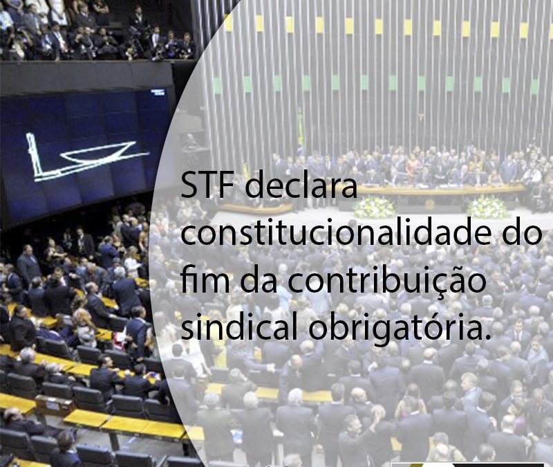 STF declara constitucionalidade do fim da contribuição sindical obrigatória.