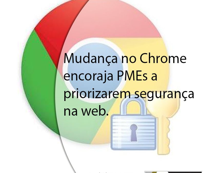Mudança no Chrome encoraja PMEs a priorizarem segurança na web.