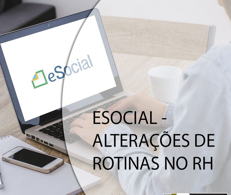 ESOCIAL – ALTERAÇÕES DE ROTINAS NO RH.