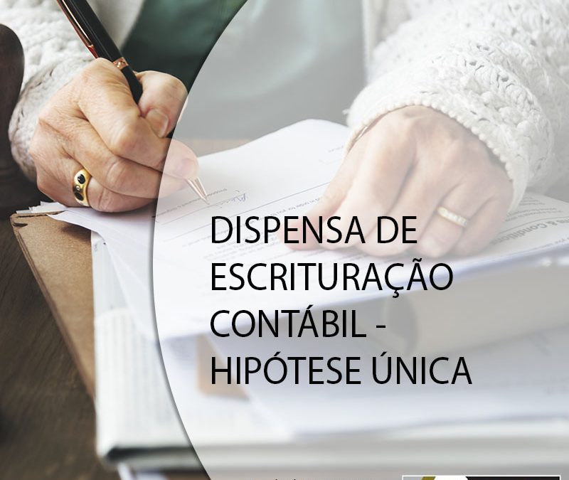 DISPENSA DE ESCRITURAÇÃO CONTÁBIL – HIPÓTESE ÚNICA.