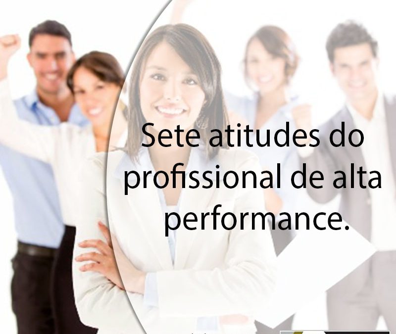 Sete atitudes do profissional de alta performance.