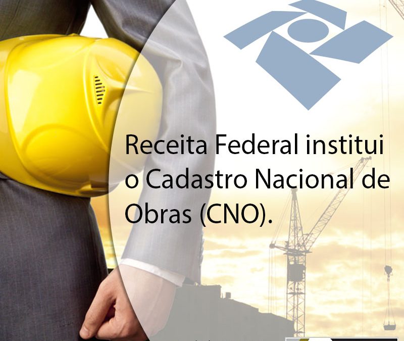 Receita Federal institui o Cadastro Nacional de Obras (CNO).