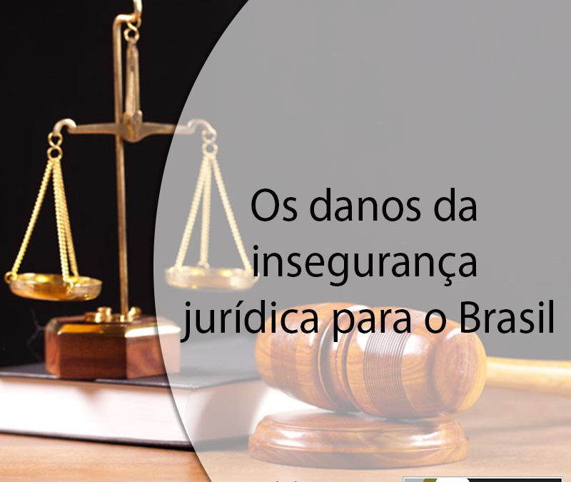 Os danos da insegurança jurídica para o Brasil.