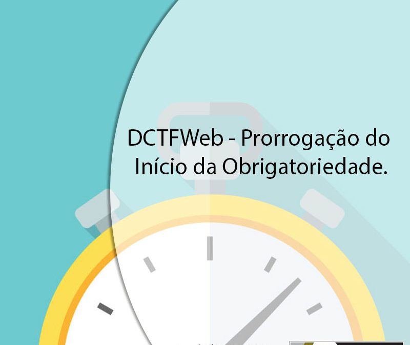DCTFWeb – Prorrogação do Início da Obrigatoriedade.