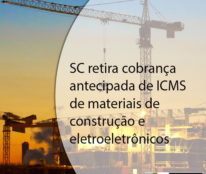 SC retira cobrança antecipada de ICMS de materiais de construção e eletroeletrônicos.