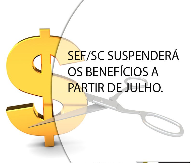 SEF/SC SUSPENDERÁ OS BENEFÍCIOS A PARTIR DE JULHO.