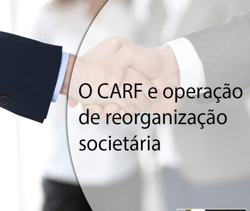 O Carf e operação de reorganização societária.