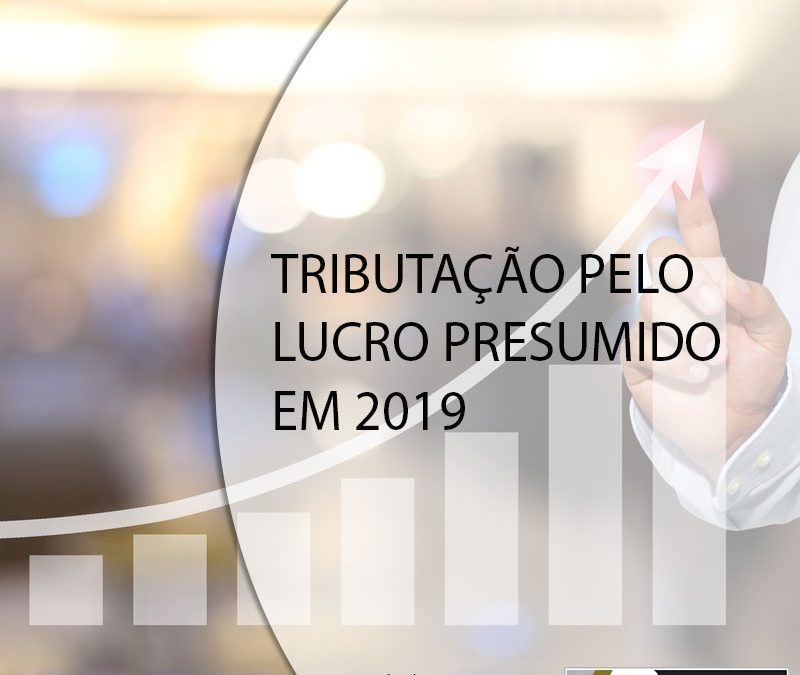 TRIBUTAÇÃO PELO LUCRO PRESUMIDO EM 2019.