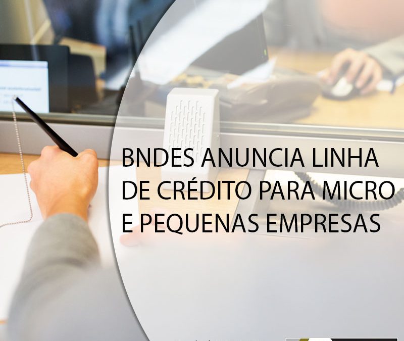 BNDES ANUNCIA LINHA DE CRÉDITO PARA MICRO E PEQUENAS EMPRESAS.