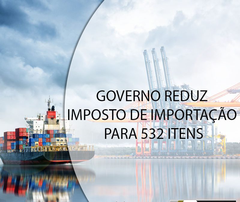 GOVERNO REDUZ IMPOSTO DE IMPORTAÇÃO PARA 532 ITENS.