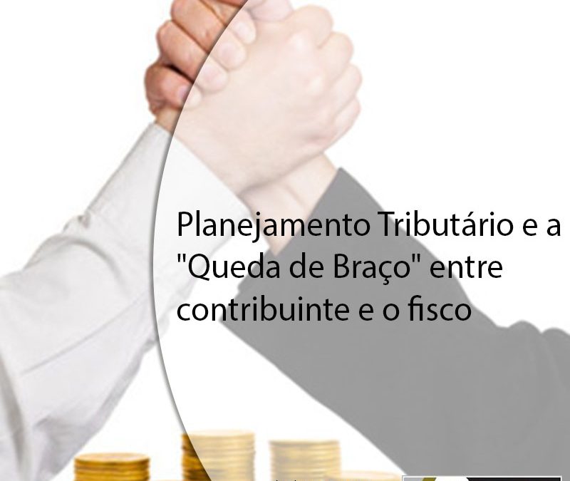 Planejamento Tributário e a “Queda de Braço” entre contribuinte e o fisco.