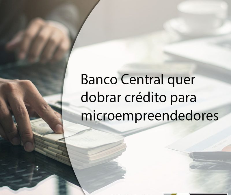 Banco Central quer dobrar crédito para microempreendedores.