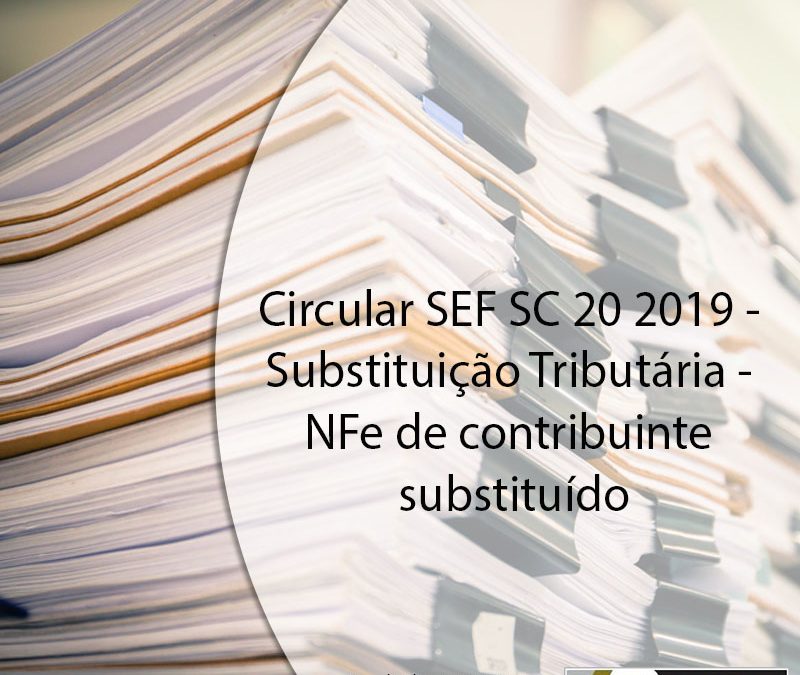 Circular SEF SC 20 2019 – Substituição Tributária – NFe de contribuinte substituído.