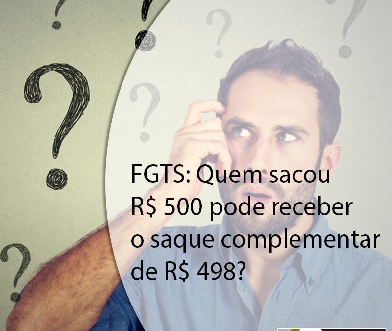 FGTS: Quem sacou R$ 500 pode receber o saque complementar de R$ 498?