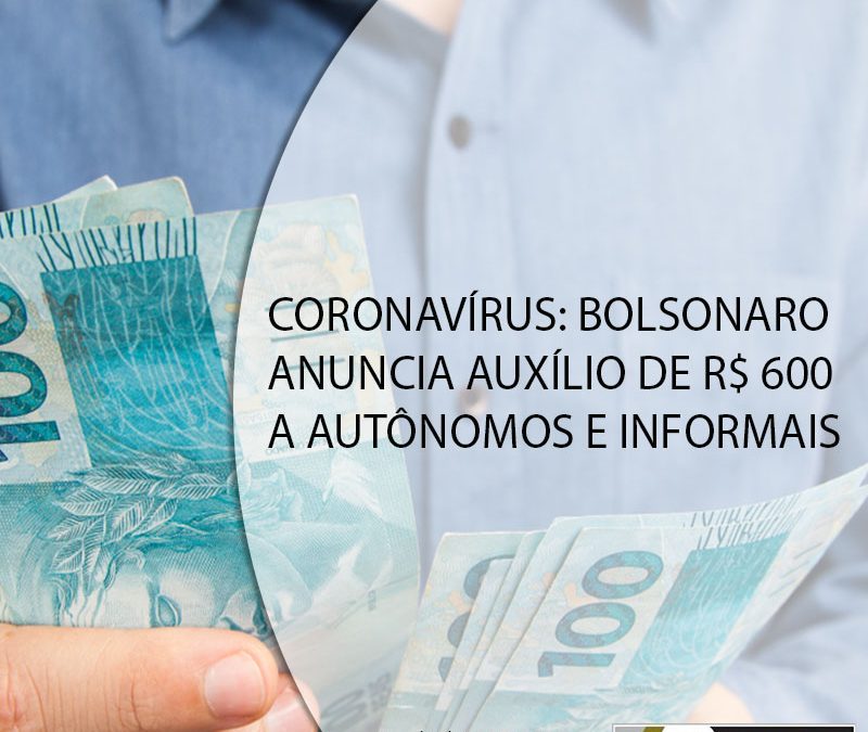 CORONAVÍRUS: BOLSONARO ANUNCIA AUXÍLIO DE R$ 600 A AUTÔNOMOS E INFORMAIS.