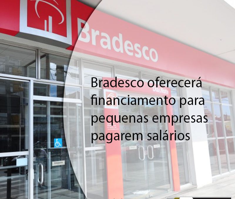Bradesco oferecerá financiamento para pequenas empresas pagarem salários.