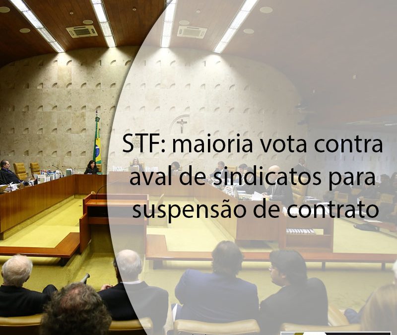 STF: maioria vota contra aval de sindicatos para suspensão de contrato.
