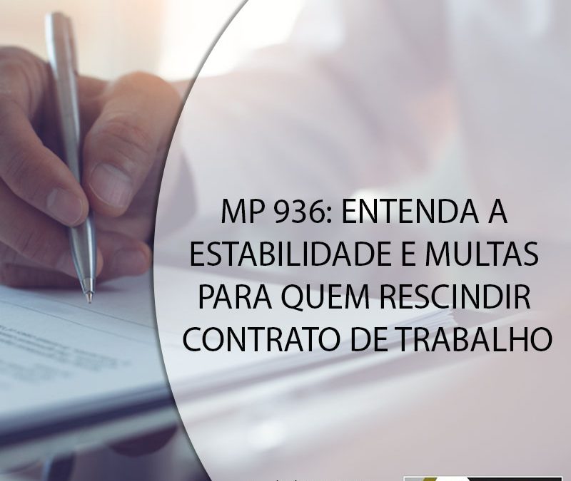 MP 936: ENTENDA A ESTABILIDADE E MULTAS PARA QUEM RESCINDIR CONTRATO DE TRABALHO.