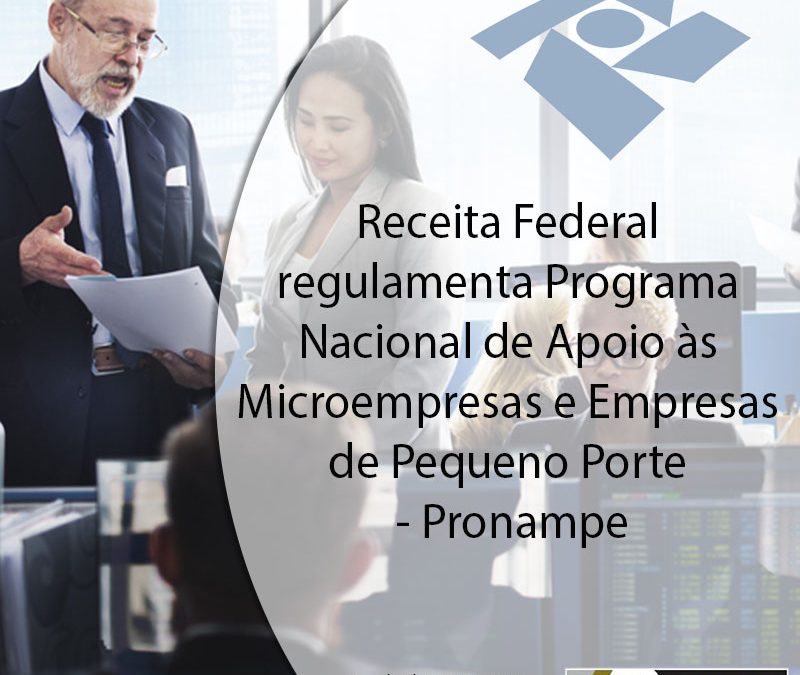Receita Federal regulamenta Programa Nacional de Apoio às Microempresas e Empresas de Pequeno Porte – Pronampe
