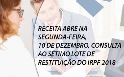 RECEITA ABRE NA SEGUNDA-FEIRA, 10 DE DEZEMBRO, CONSULTA AO SÉTIMO LOTE DE RESTITUIÇÃO DO IRPF 2018.