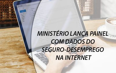 MINISTÉRIO LANÇA PAINEL COM DADOS DO SEGURO-DESEMPREGO NA INTERNET.