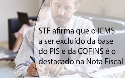 STF afirma que o ICMS a ser excluído da base do PIS e da COFINS é o destacado na Nota Fiscal.