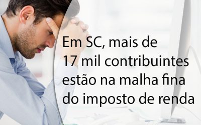 Em SC, mais de 17 mil contribuintes estão na malha fina do imposto de renda.