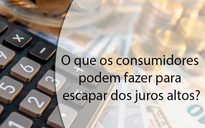 O que os consumidores podem fazer para escapar dos juros altos?