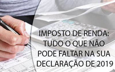 IMPOSTO DE RENDA: TUDO O QUE NÃO PODE FALTAR NA SUA DECLARAÇÃO DE 2019.