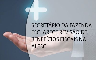 SECRETÁRIO DA FAZENDA ESCLARECE REVISÃO DE BENEFÍCIOS FISCAIS NA ALESC.