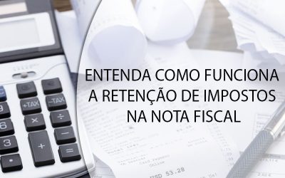 ENTENDA COMO FUNCIONA A RETENÇÃO DE IMPOSTOS NA NOTA FISCAL.