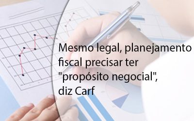 AUDITORES COM OPINIÃO  Mesmo legal, planejamento fiscal precisar ter “propósito negocial”, diz Carf