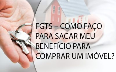 FGTS – COMO FAÇO PARA SACAR MEU BENEFÍCIO PARA COMPRAR UM IMÓVEL?