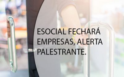 ESOCIAL FECHARÁ EMPRESAS, ALERTA PALESTRANTE.