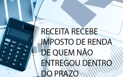 RECEITA RECEBE IMPOSTO DE RENDA DE QUEM NÃO ENTREGOU DENTRO DO PRAZO.
