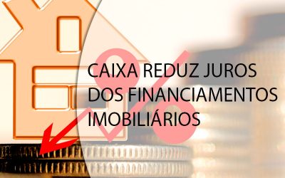 CAIXA REDUZ JUROS DOS FINANCIAMENTOS IMOBILIÁRIOS.