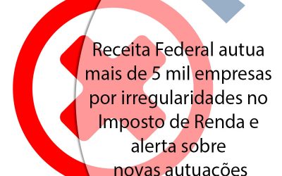 Receita Federal autua mais de 5 mil empresas por irregularidades no Imposto de Renda e alerta sobre novas autuações.