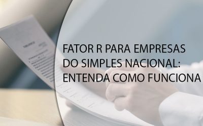 FATOR R PARA EMPRESAS DO SIMPLES NACIONAL: ENTENDA COMO FUNCIONA.