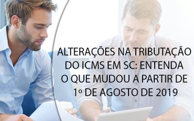 ALTERAÇÕES NA TRIBUTAÇÃO DO ICMS EM SC: ENTENDA O QUE MUDOU A PARTIR DE 1º DE AGOSTO DE 2019.
