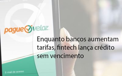 Enquanto bancos aumentam tarifas, fintech lança crédito sem vencimento.