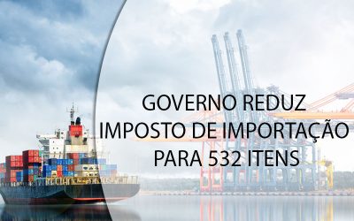 GOVERNO REDUZ IMPOSTO DE IMPORTAÇÃO PARA 532 ITENS.