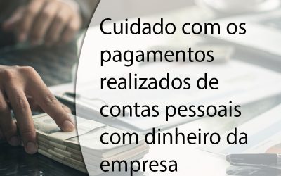 Cuidado com os pagamentos realizados de contas pessoais com dinheiro da empresa.