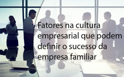 Fatores na cultura empresarial que podem definir o sucesso da empresa familiar.