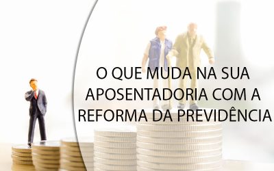 O QUE MUDA NA SUA APOSENTADORIA COM A REFORMA DA PREVIDÊNCIA.